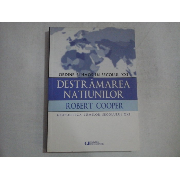  DESTRAMAREA  NATIUNILOR  Ordine si haos in secolul XXI  -  Robert  COOPER    